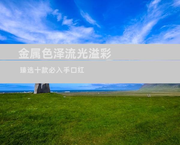 金属色泽流光溢彩 臻选十款必入手口红